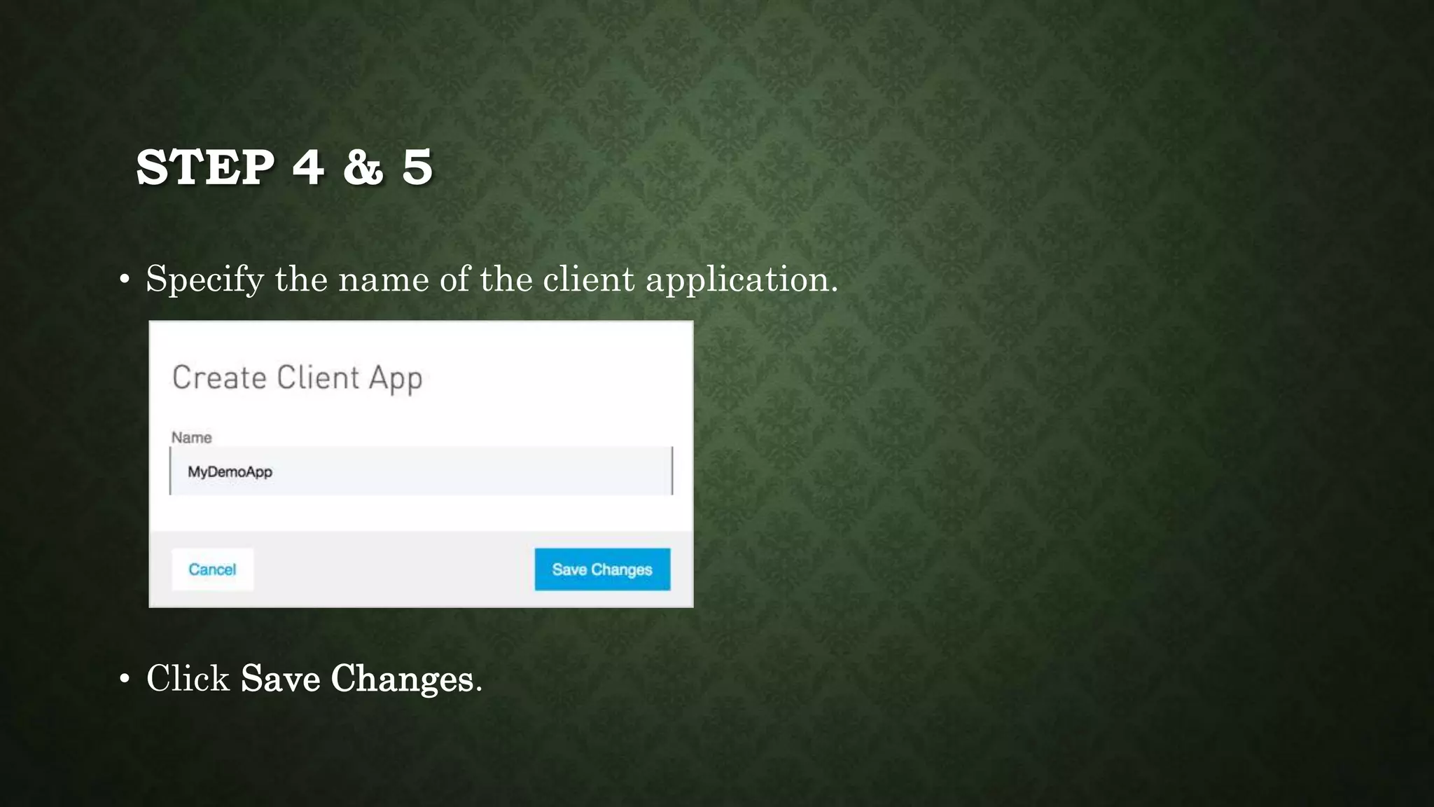 STEP 4 & 5
• Specify the name of the client application.
• Click Save Changes.
 