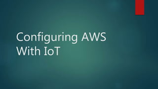 Configuring AWS
With IoT
 