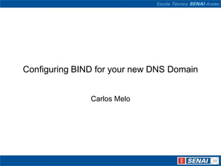 Configuring BIND for your new DNS Domain Carlos Melo 