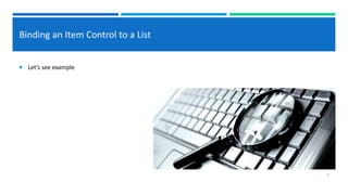 Binding an Item Control to a List
 Let’s see example
9
 