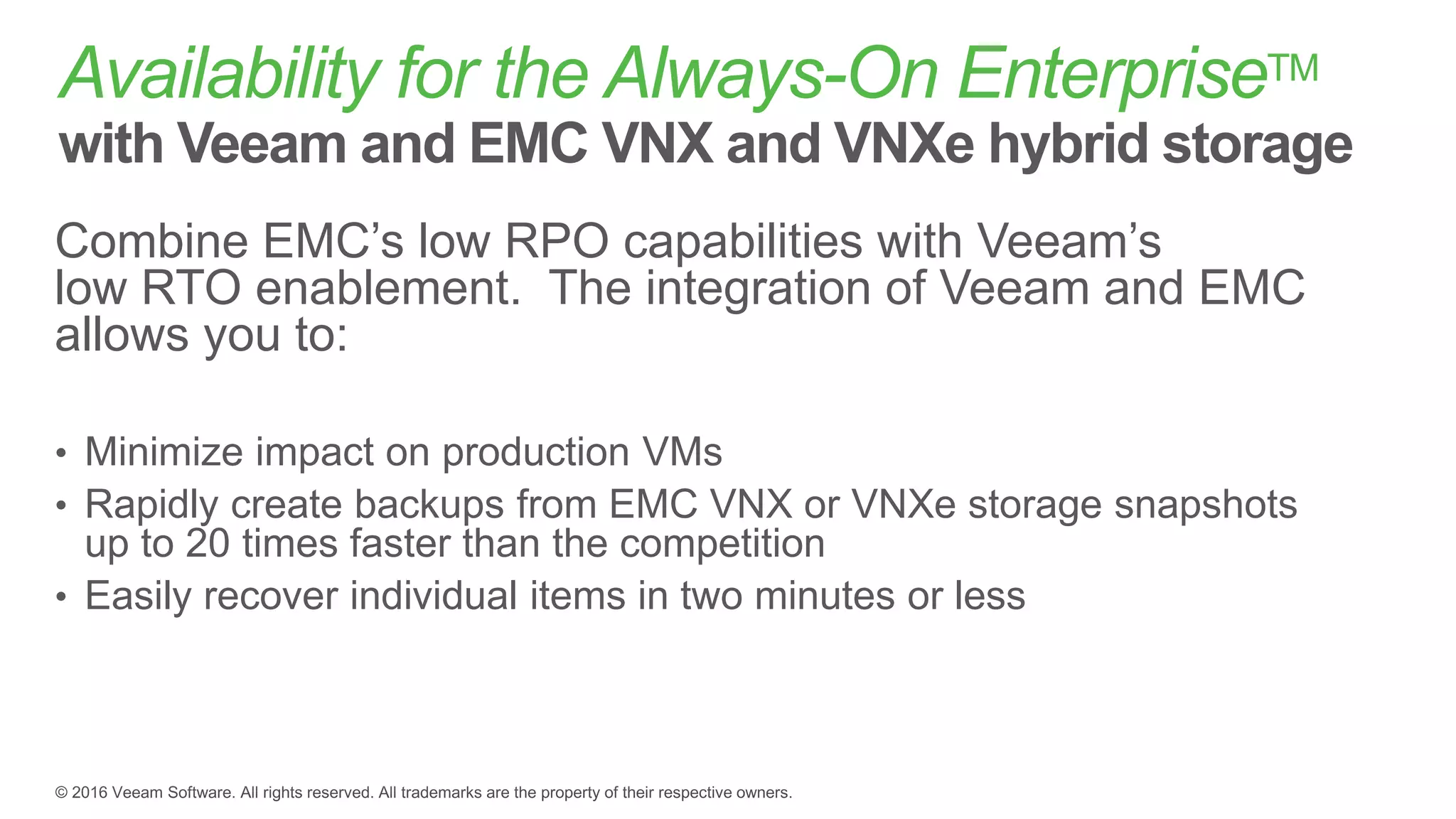 Impact of backups in vSphere
Process Consideration
Read I/O Unavoidable in a backup in most
situations
VMware snapshot mechanism VADP is a great framework, but the
way the writes are queued and then
coordinated have impact on the VM
Frequency of backups / Recovery
Points
Availability requirements may dictate
that backups be taken more
frequently than once per day
Incremental data flow Still there are benefits today of
synthetic full backups
 