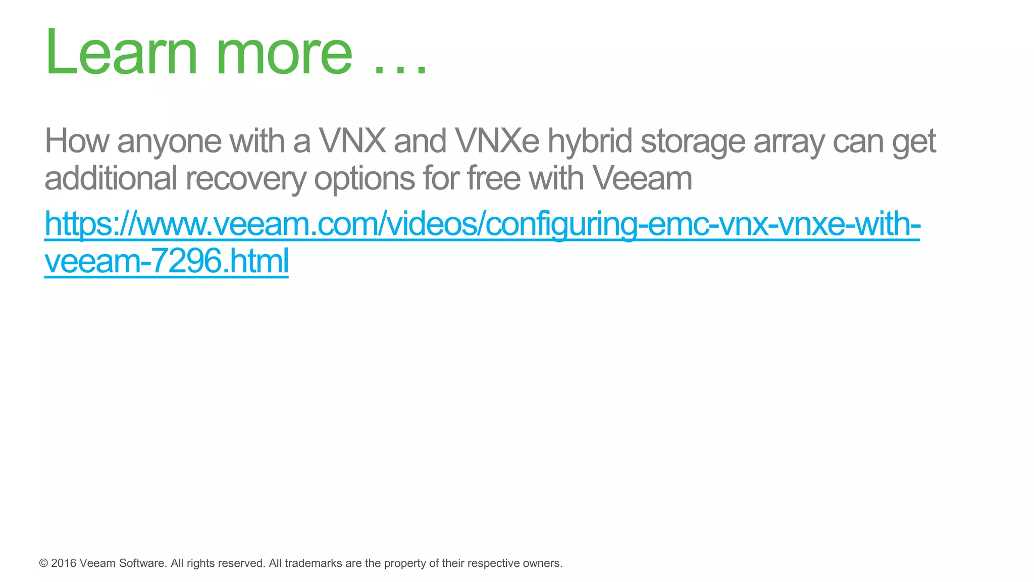 Veeam Explorer for Storage Snapshots
with EMC
Microsoft Exchange objects
Microsoft Active Directory objects
Microsoft SQL Server objects
Microsoft SharePoint objects
Oracle databases
for Storage Snapshots
 