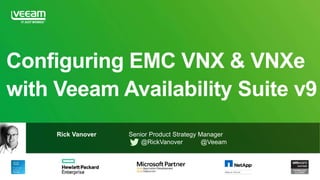 Rick Vanover Senior Product Strategy Manager
@RickVanover @Veeam
Configuring EMC VNX & VNXe
with Veeam Availability Suite v9
 