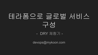 테라폼으로 글로벌 서비스
구성
- DRY 체험기 -
devops@mykoon.com
 