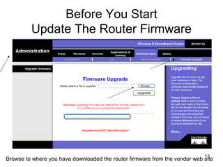 13
Before You Start
Update The Router Firmware
Browse to where you have downloaded the router firmware from the vendor web site
 