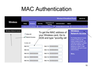 18
MAC Authentication
To get the MAC address of
your Wireless card, Go to
DOS and type “ipconfig /all
 