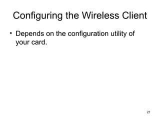 21
Configuring the Wireless Client
• Depends on the configuration utility of
your card.
 