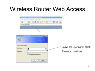 7
Wireless Router Web Access
Leave the user name blank.
Password is admin
 