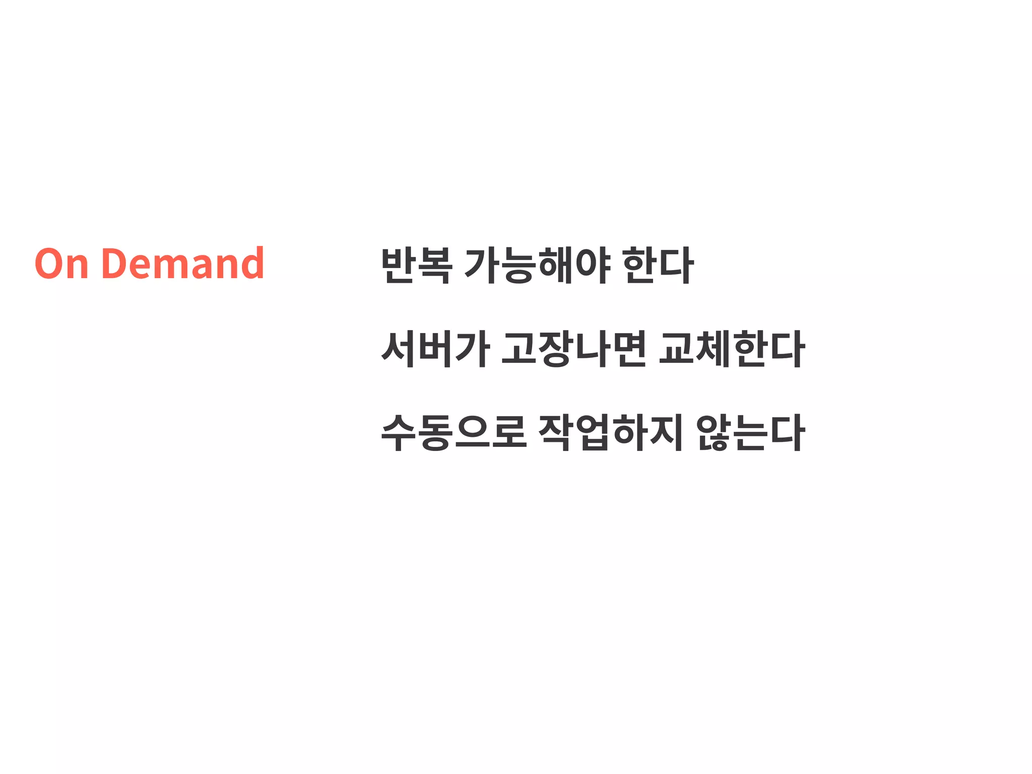 On Demand 반복 가능해야 한다 서버가 고장나면 교체한다 수동으로 작업하지 않는다 