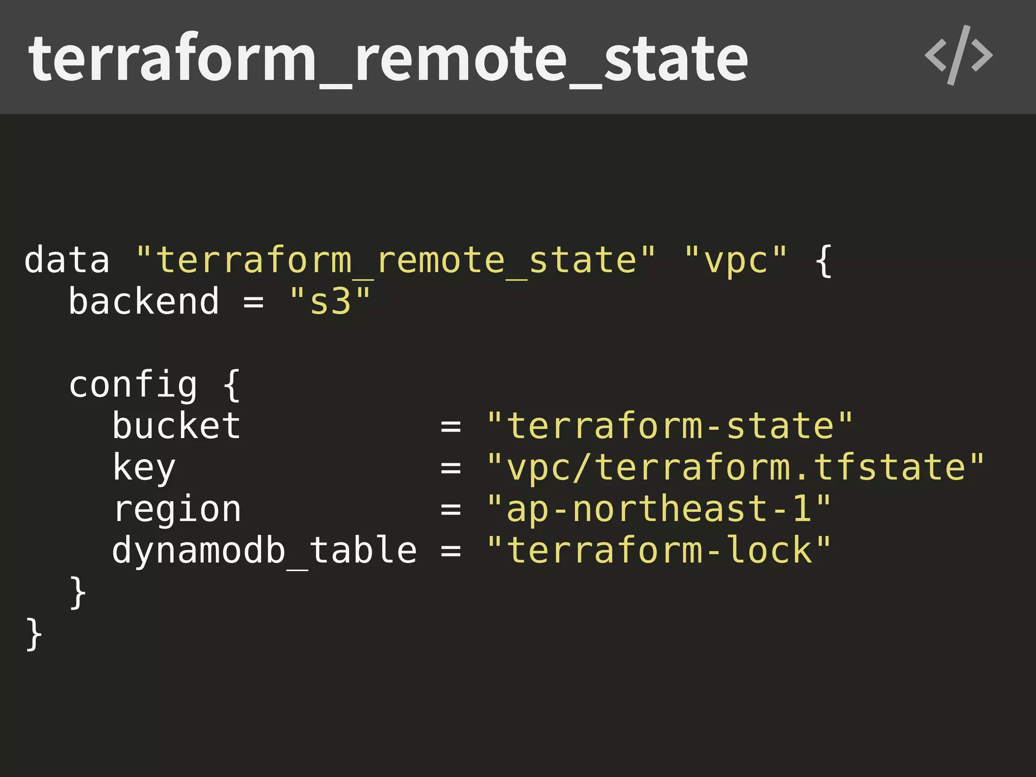 data "terraform_remote_state" "vpc" { backend = "s3" config { bucket = "terraform-state" key = "vpc/terraform.tfstate" region = "ap-northeast-1" dynamodb_table = "terraform-lock" } } terraform_remote_state 