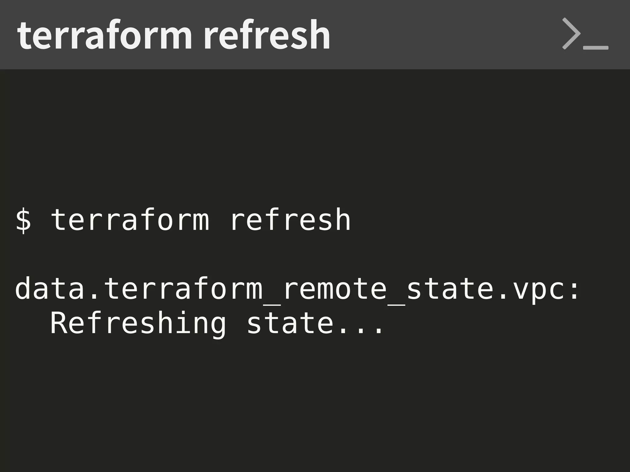 $ terraform refresh data.terraform_remote_state.vpc: Refreshing state... terraform refresh 