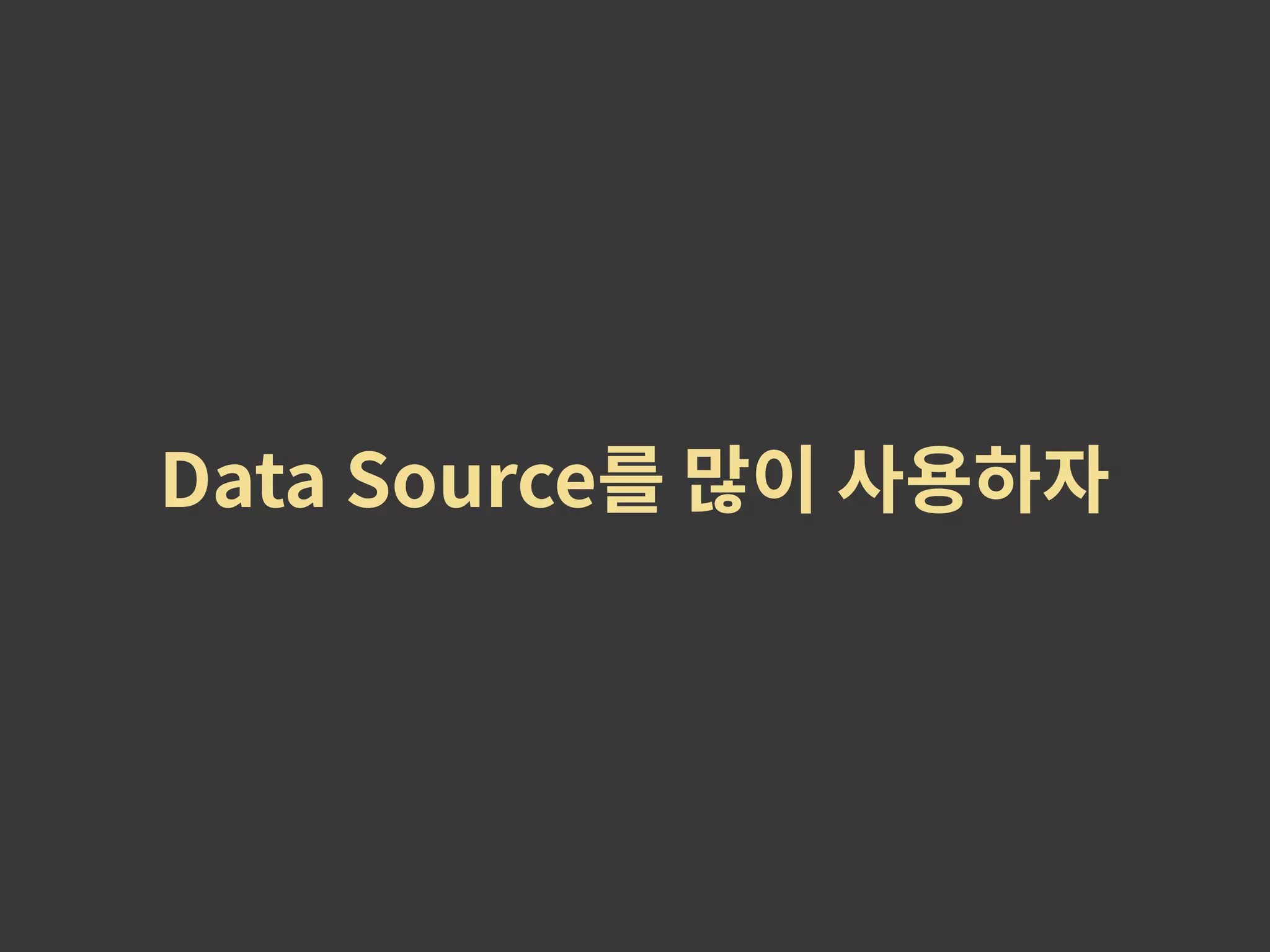 Data Source를 많이 사용하자 