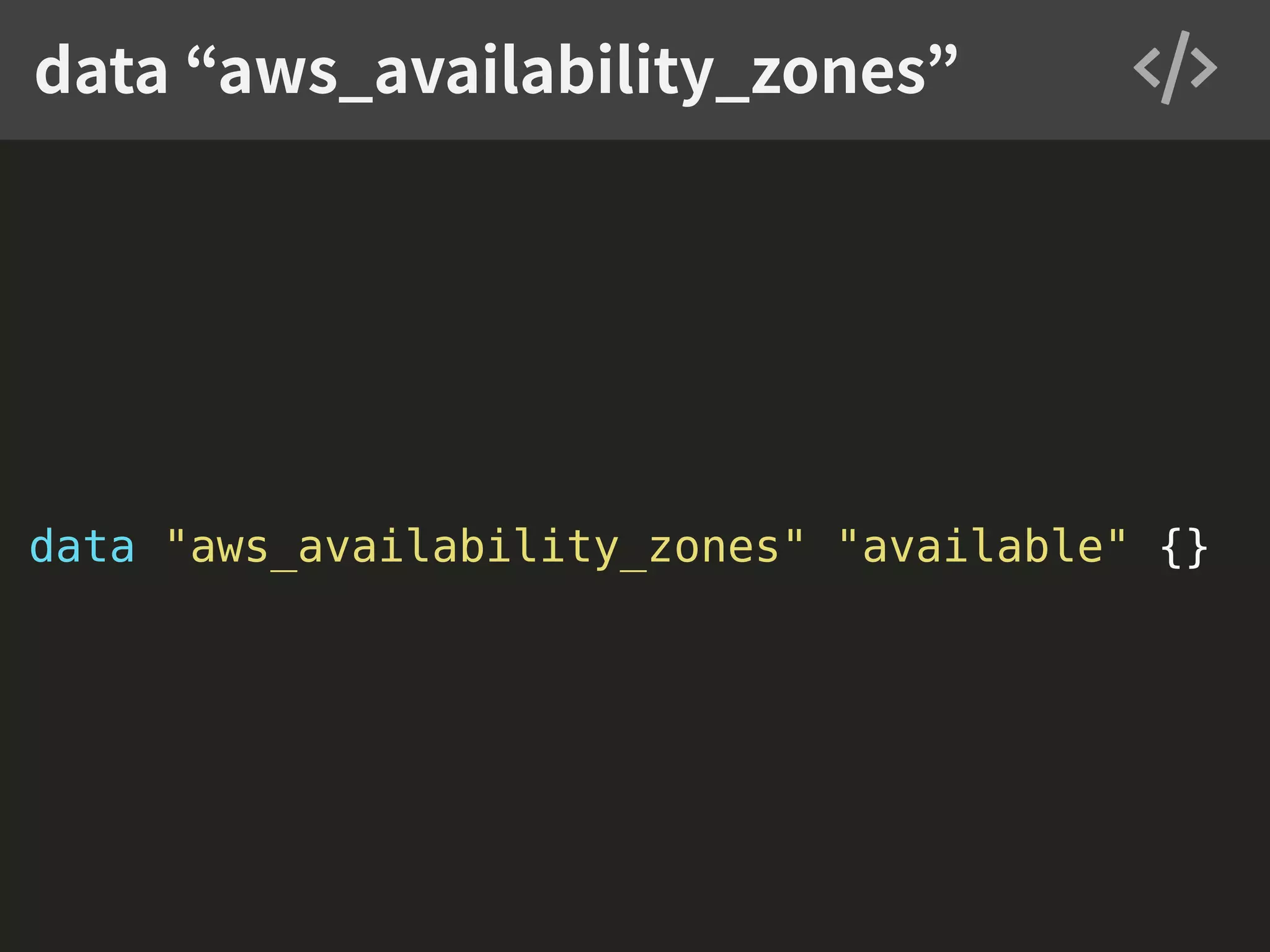 data "aws_availability_zones" "available" {} data “aws_availability_zones” 