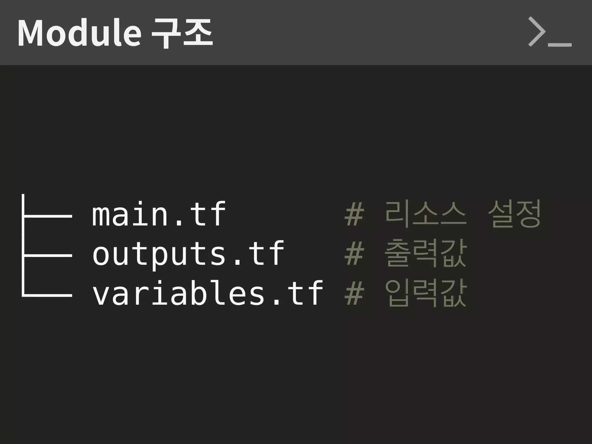 ├── main.tf # 리소스 설정 ├── outputs.tf # 출력값 └── variables.tf # 입력값 Module 구조 
