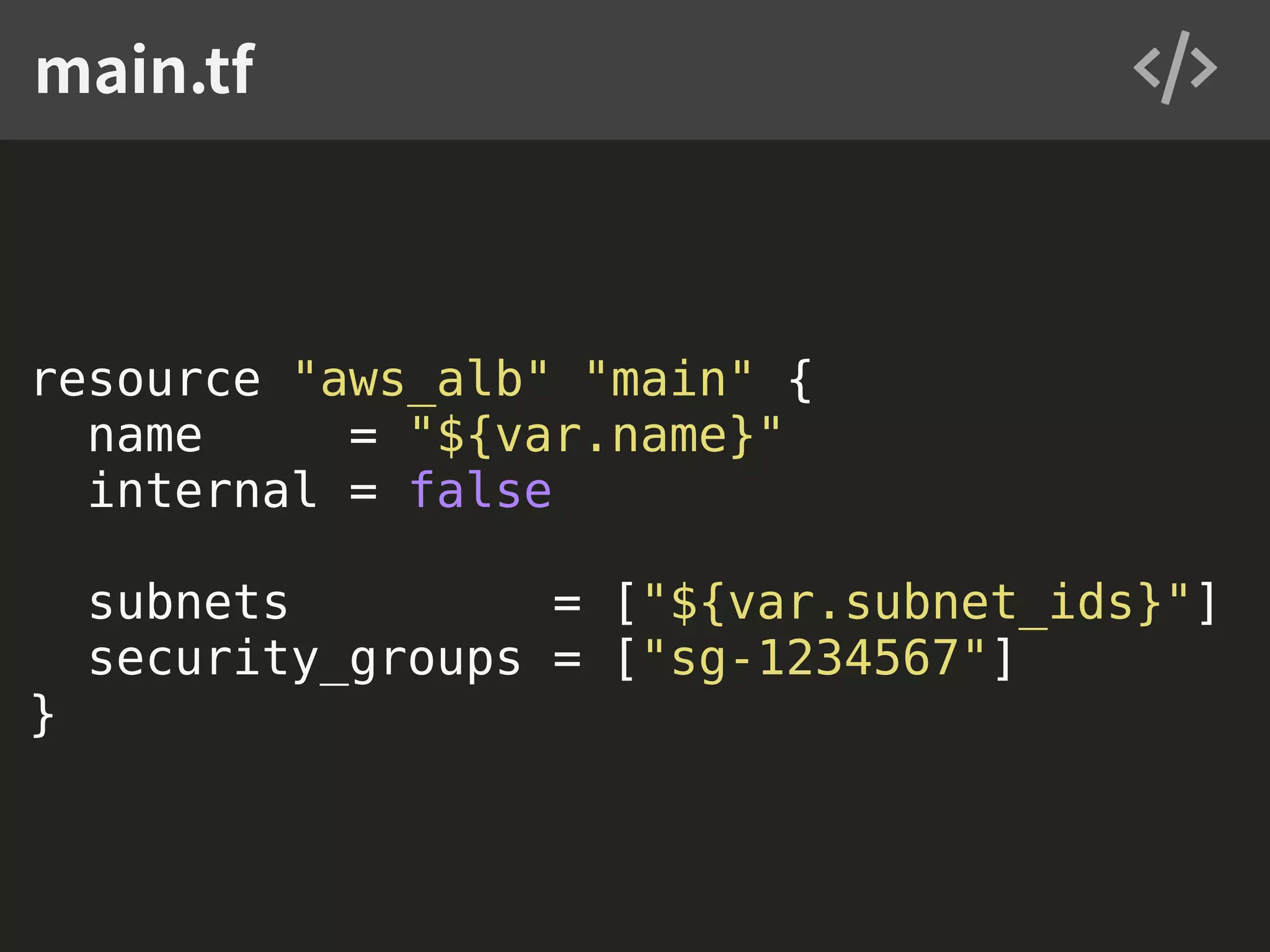 resource "aws_alb" "main" { name = "${var.name}" internal = false subnets = ["${var.subnet_ids}"] security_groups = ["sg-1234567"] } main.tf 
