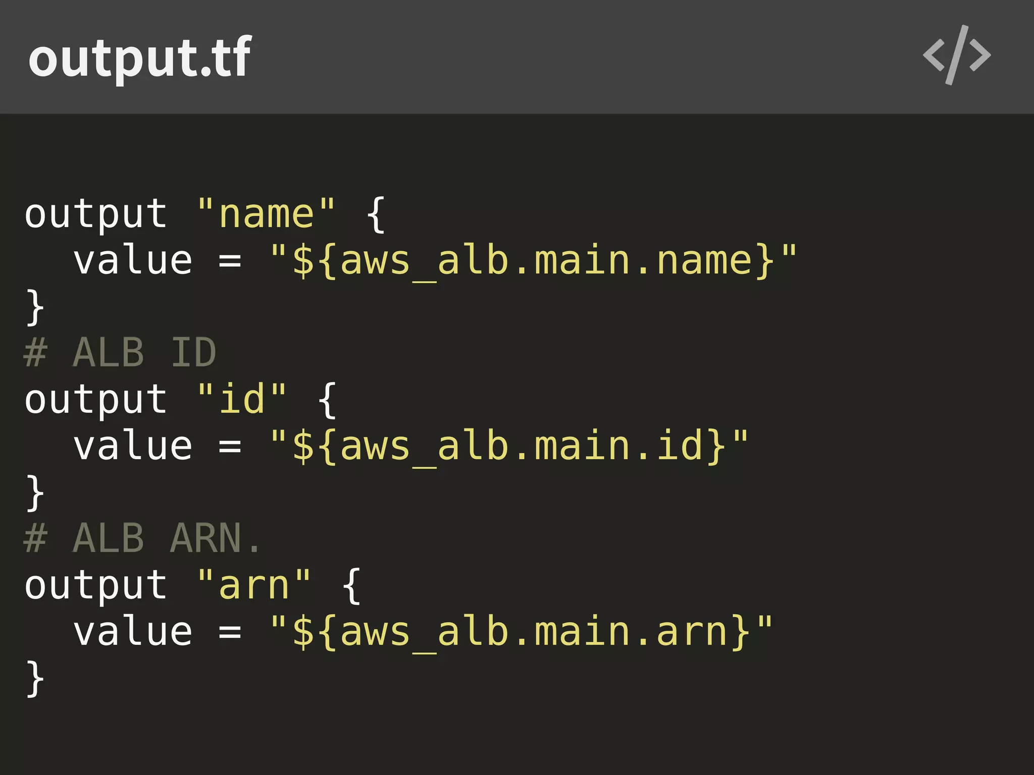 output "name" { value = "${aws_alb.main.name}" } # ALB ID output "id" { value = "${aws_alb.main.id}" } # ALB ARN. output "arn" { value = "${aws_alb.main.arn}" } output.tf 