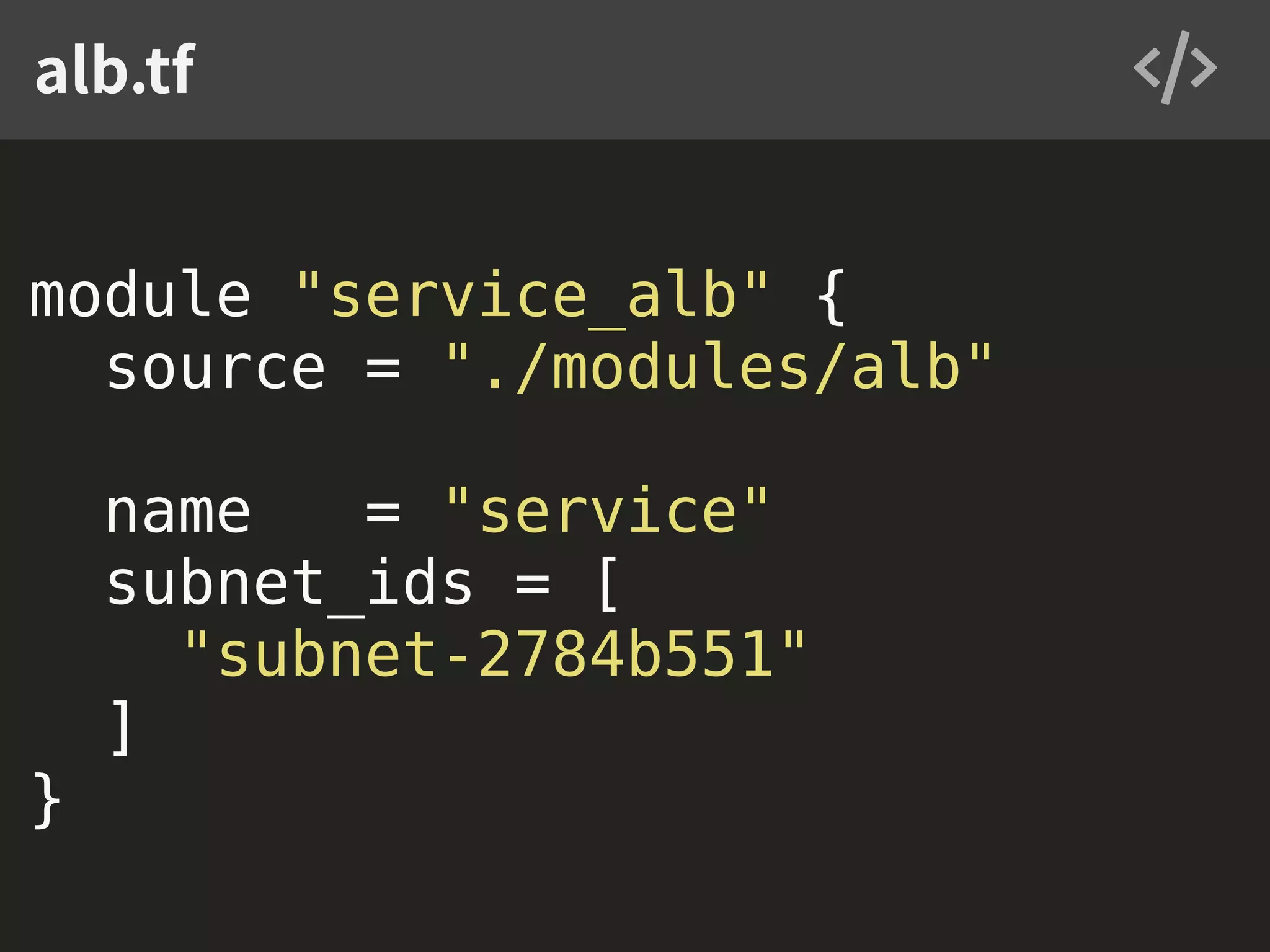 module "service_alb" { source = "./modules/alb" name = "service" subnet_ids = [ "subnet-2784b551" ] } alb.tf 