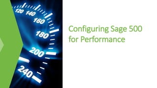 Configuring Sage 500
for Performance
RKL Performance Team
 