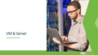 VM & Server
CONFIGURATION
 