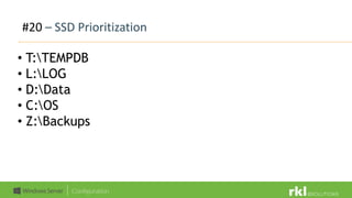 #20 – SSD Prioritization
• T:TEMPDB
• L:LOG
• D:Data
• C:OS
• Z:Backups
 