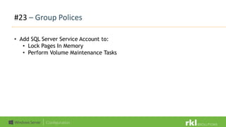 #23 – Group Polices
• Add SQL Server Service Account to:
• Lock Pages In Memory
• Perform Volume Maintenance Tasks
 