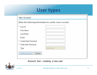 User types




            Account tool – creating a new user


July 2009                 10th Sakai Conference ‐ Boston, ...
