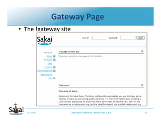 Gateway Page
• The !gateway site




   July 2009          10th Sakai Conference ‐ Boston, MA, U.S.A.   65
 