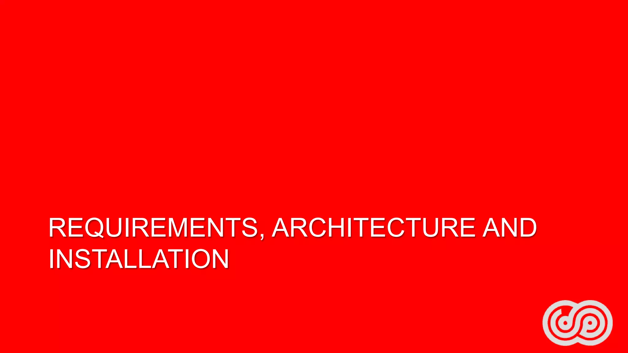 REQUIREMENTS, ARCHITECTURE AND
INSTALLATION

 