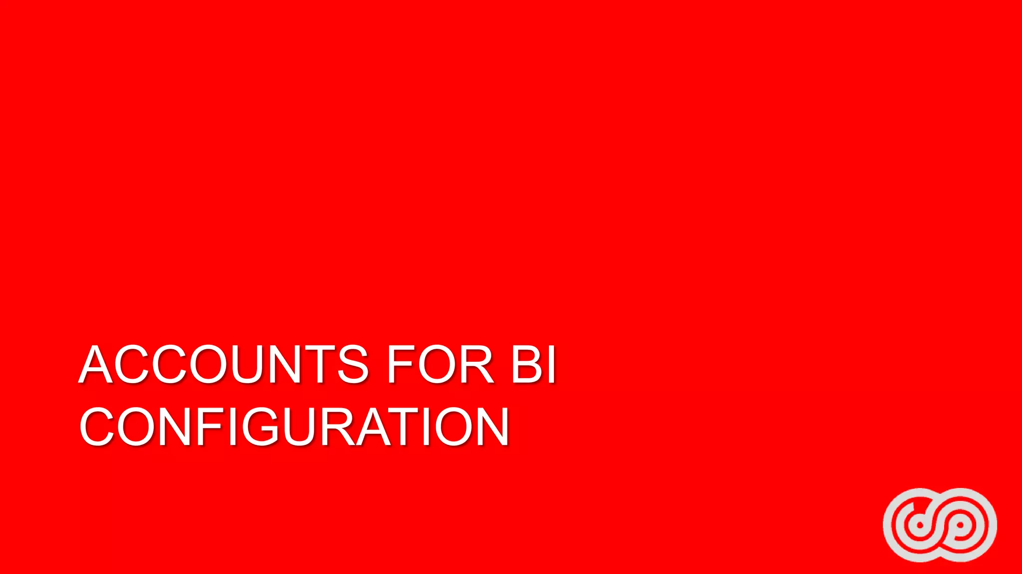ACCOUNTS FOR BI
CONFIGURATION

 