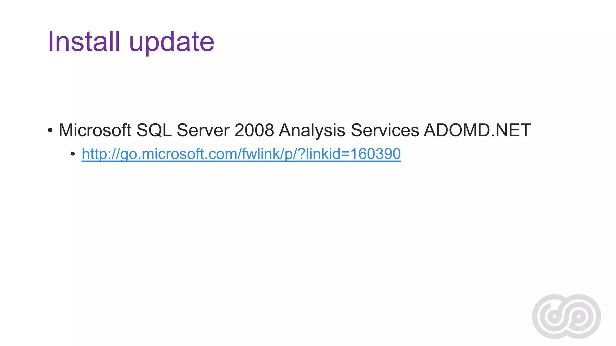 Install update
• Microsoft SQL Server 2008 Analysis Services ADOMD.NET
• http://go.microsoft.com/fwlink/p/?linkid=160390

 
