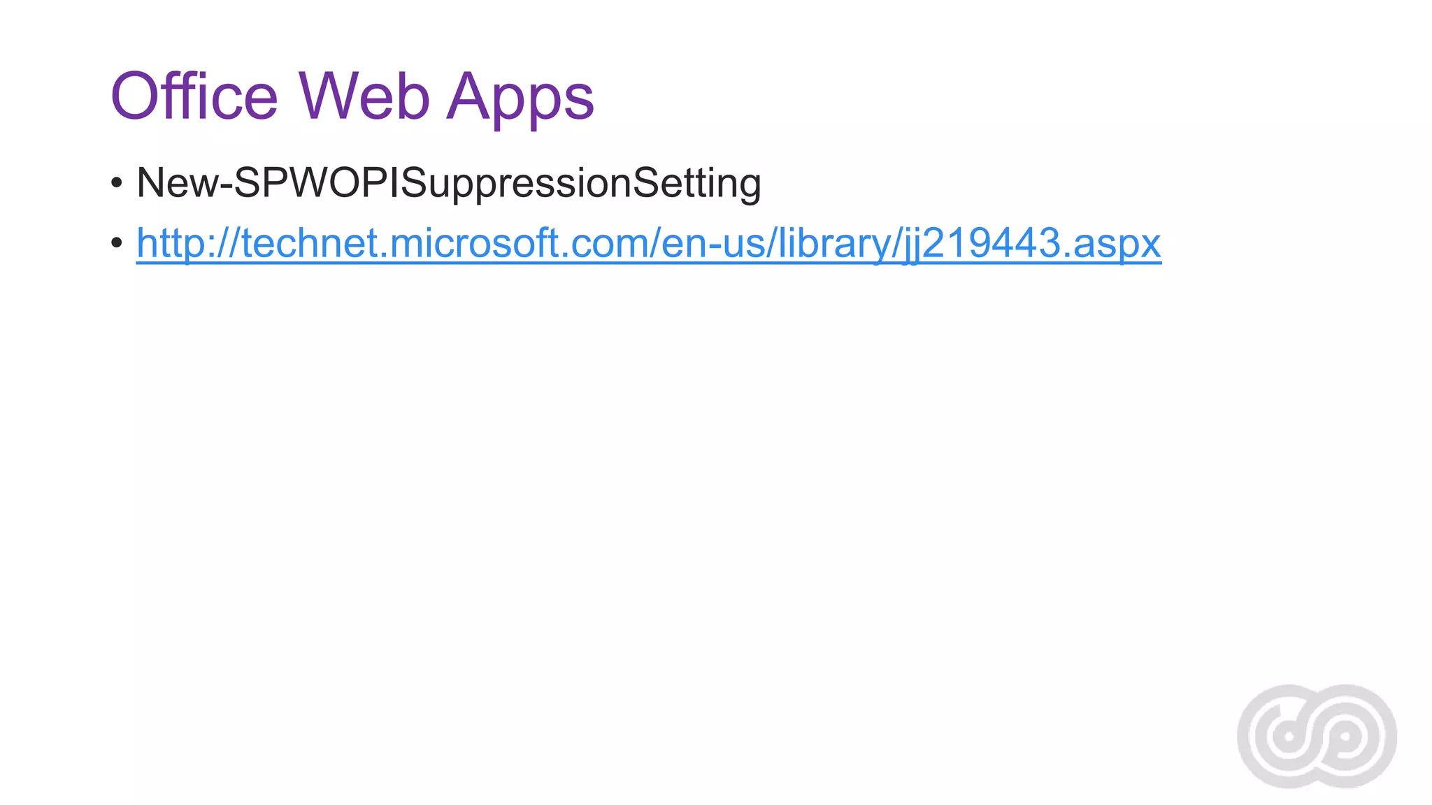 Office Web Apps
• New-SPWOPISuppressionSetting
• http://technet.microsoft.com/en-us/library/jj219443.aspx

 