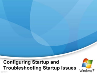 Configuring Startup and
Troubleshooting Startup Issues
 