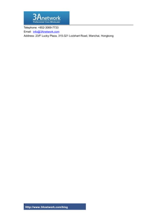 Telephone: +852-3069-7733
Email: info@3Anetwork.com
Address: 23/F Lucky Plaza, 315-321 Lockhart Road, Wanchai, Hongkong
7
 