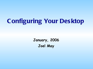 Configuring Your Desktop ,[object Object],[object Object]
