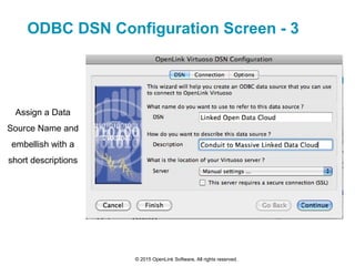 ODBC DSN Configuration Screen - 3
© 2015 OpenLink Software, All rights reserved.
Assign a Data
Source Name and
embellish w...
