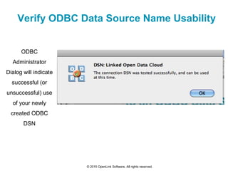Verify ODBC Data Source Name Usability
© 2015 OpenLink Software, All rights reserved.
ODBC
Administrator
Dialog will indic...
