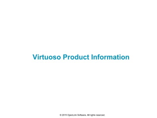 Virtuoso Product Information
© 2015 OpenLink Software, All rights reserved.
 