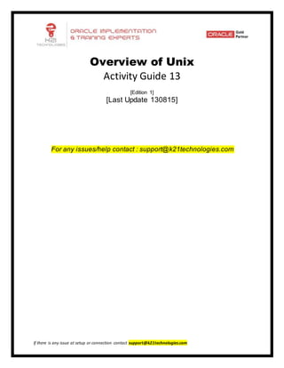 If there is any issue at setup or connection contact support@k21technologies.com
Overview of Unix
Activity Guide 13
[Edition 1]
[Last Update 130815]
For any issues/help contact : support@k21technologies.com
 