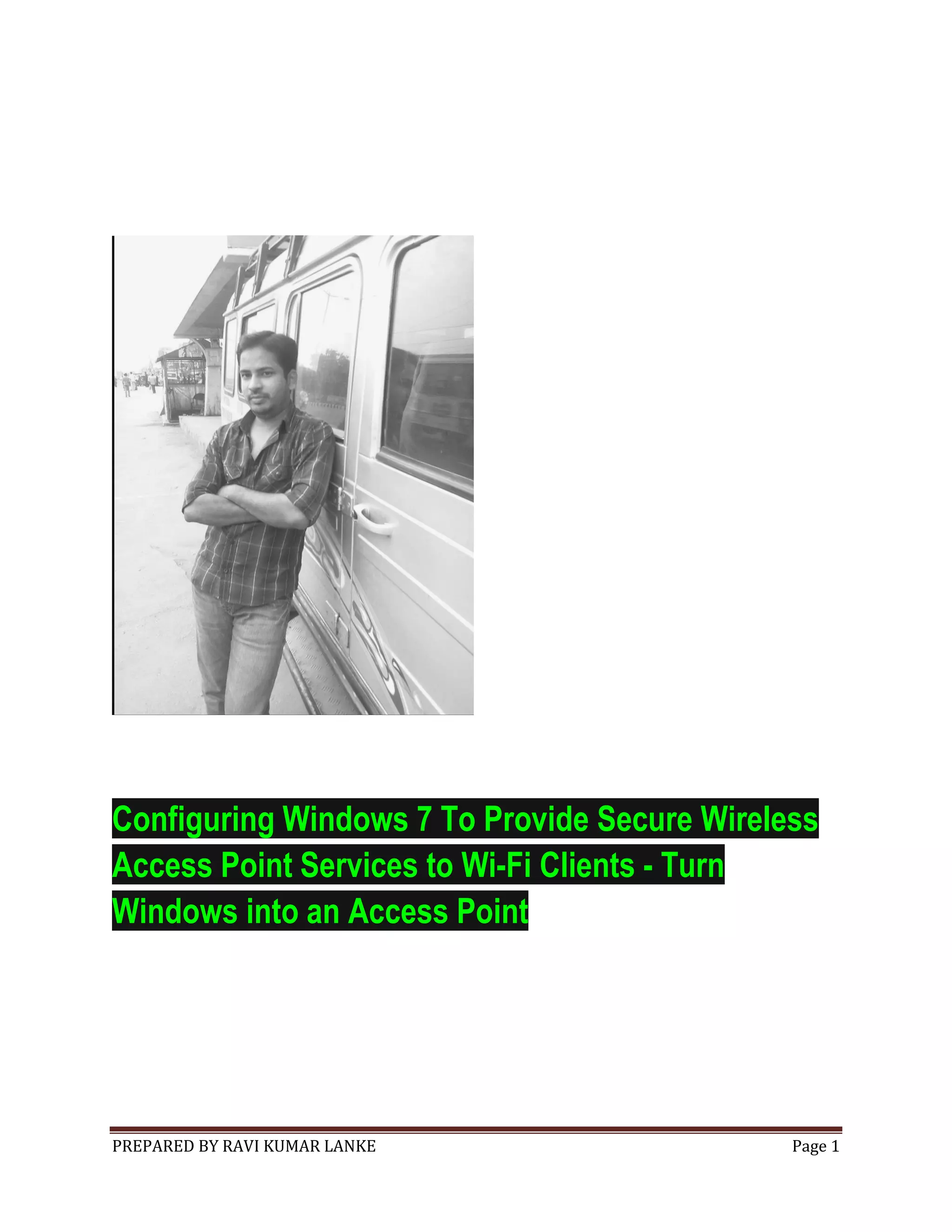 Configuring Windows 7 To Provide Secure Wireless
Access Point Services to Wi-Fi Clients - Turn
Windows into an Access Point

PREPARED BY RAVI KUMAR LANKE

Page 1

 