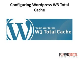 Configuring Wordpress W3 Total
Cache
 
