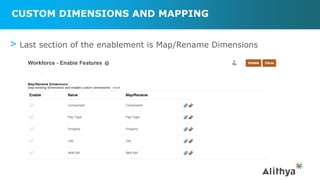CUSTOM DIMENSIONS AND MAPPING
> Last section of the enablement is Map/Rename Dimensions
 