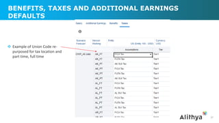 BENEFITS, TAXES AND ADDITIONAL EARNINGS
DEFAULTS
37
 Example of Union Code re-
purposed for tax location and
part time, full time
 