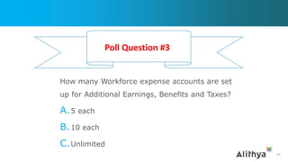 How many Workforce expense accounts are set
up for Additional Earnings, Benefits and Taxes?
A.5 each
B.10 each
C.Unlimited
45
Poll Question #3
 