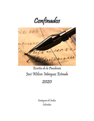 Confinados
Escritos de la Pandemia
José Wilson Márquez Estrada
2020
Cartagena de Indias
Colombia
 