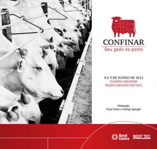 CONFINAR
Seu gado no ponto




8 E 9 DE JUNHO DE 2012
    CAMPO GRANDE
MATO GROSSO DO SUL




           Realização:
 Rural Centro e Rodrigo Spengler
 