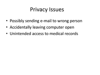 Privacy Issues
• Possibly sending e-mail to wrong person
• Accidentally leaving computer open
• Unintended access to medical records

 