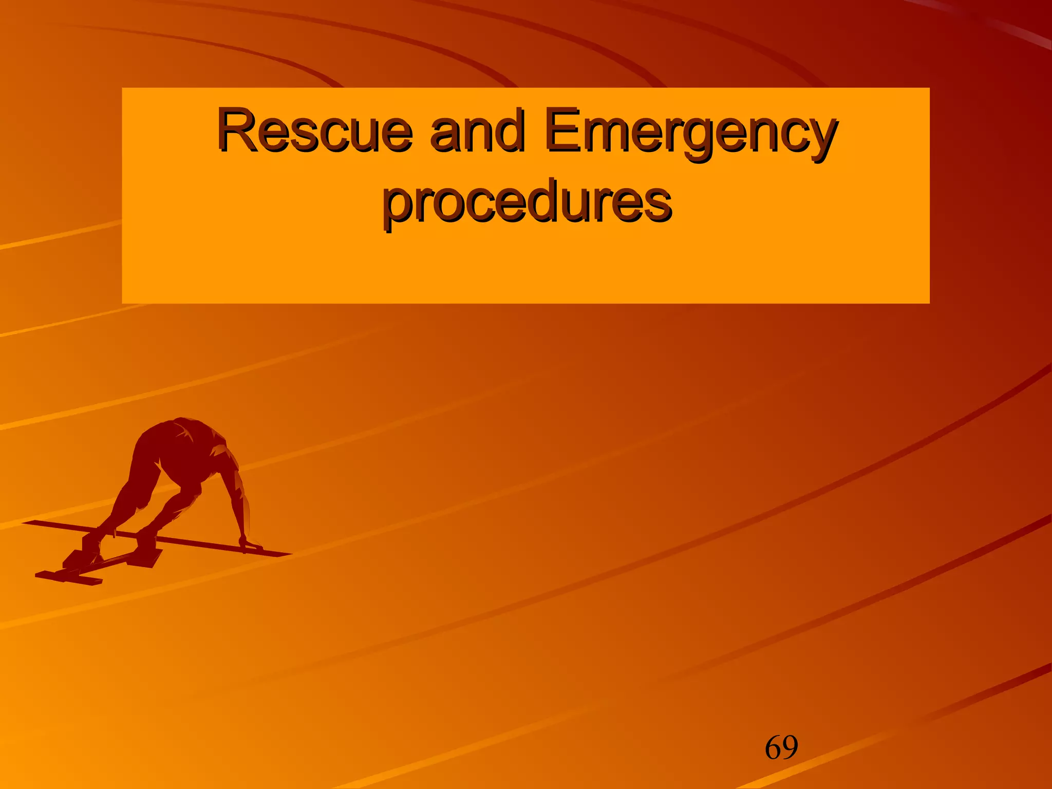 Rescue and Emergency
     procedures




                 69
 