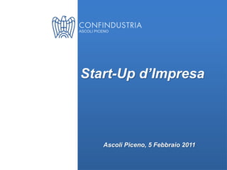 Start-Up d’Impresa



   Ascoli Piceno, 5 Febbraio 2011
 