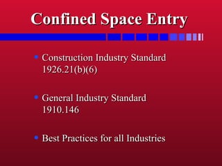 Confined Space EntryConfined Space Entry
• Construction Industry StandardConstruction Industry Standard
1926.21(b)(6)1926.21(b)(6)
• General Industry StandardGeneral Industry Standard
1910.1461910.146
• Best Practices for all IndustriesBest Practices for all Industries
 
