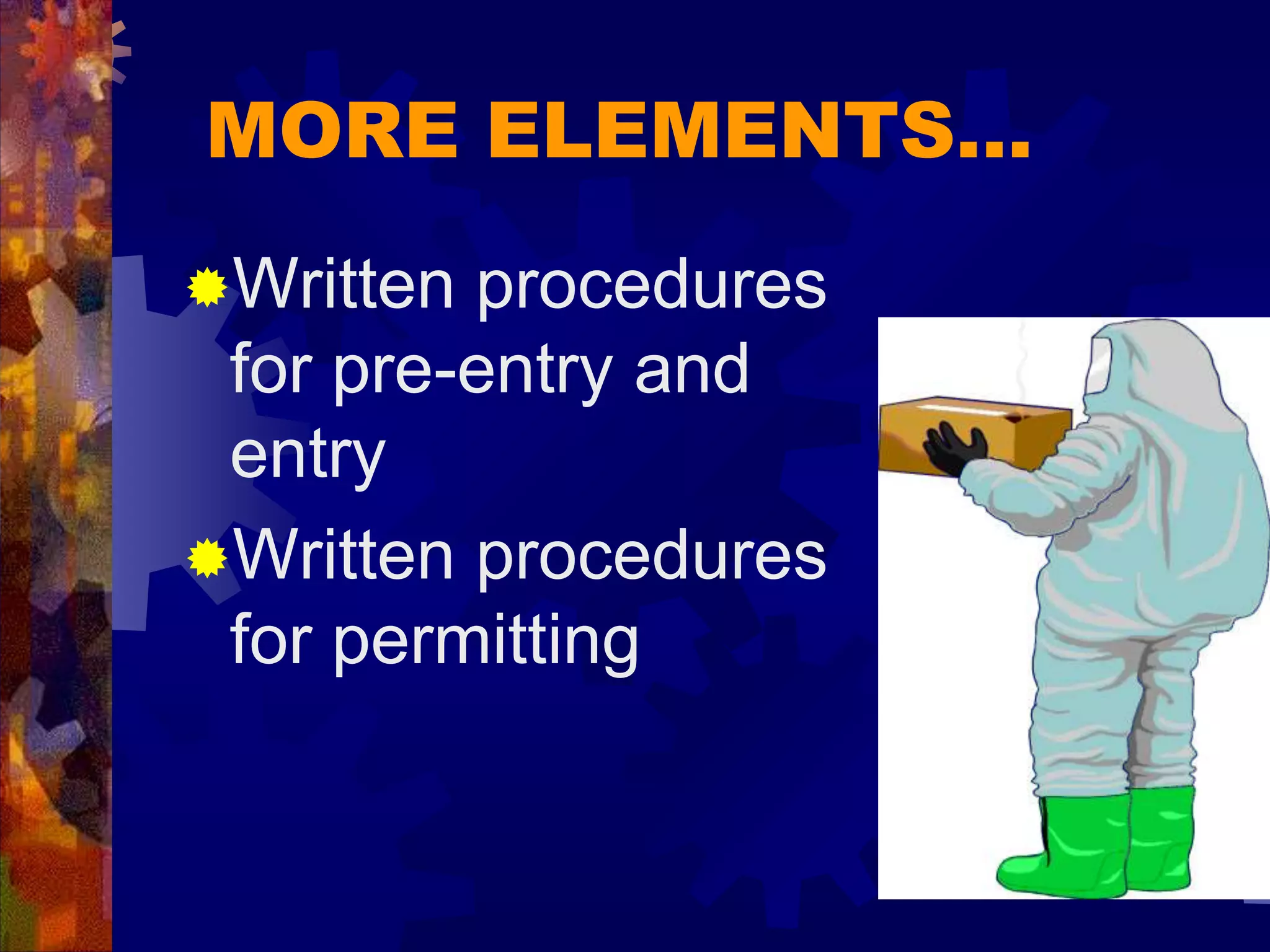 MORE ELEMENTS…
Written procedures
for pre-entry and
entry
Written procedures
for permitting
 